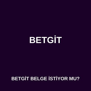 betgit belge istiyor mu